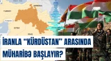 İran–“Kürdüstan” müharibəsi başlayır?