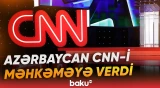 CNN-in bu iddiaları Azərbaycanı hərəkətə keçirdi - Baku TV