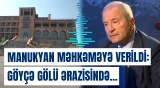Ermənistan Prokurorluğu bu ərazinin Manukyandan alınması prosesinə başlayıb