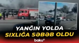 Yanğın səbəbindən Ziya Bünyadov prospektində nəqliyyat sıxlığı yaranıb