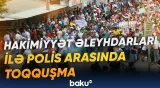 Hökumətə qarşı olanlar ayağa qalxdı, polis təcili hərəkətə keçdi