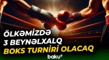 Bu yarışlar Bakı Boks Mərkəzində reallaşacaq