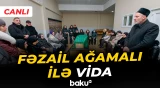 Sabiq deputat Fəzail Ağamalı ilə vida mərasimi - Baku TV CANLI