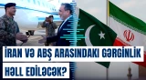 Pakistanlı feldmarşal danışıqların təşkili üçün Tehrana gedib