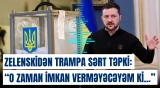 Zelenskidən Trampa sərt təpki: "O zaman imkan verməyəcəyəm ki..."