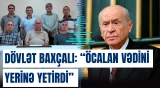Dövlət Baxçalı: “Öcalan vədini yerinə yetirdi”