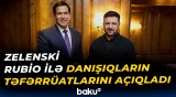 Zelenski Rubio ilə danışıqların təfərrüatlarını açıqladı