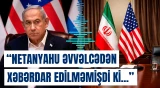 Trampın İranla bağlı açıqlaması Netanyahu üçün gözlənilməz olub | Axios