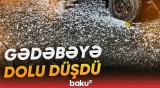 Gədəbəydə yağış yağdı, dolu düşdü