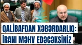 Qalibafdan mühafizəkarlara xəbərdarlıq: İranı məhv edəcəksiniz