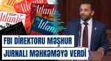 FBI rəhbəri “The Atlantic” jurnalından 250 milyon dollar tələb edir
