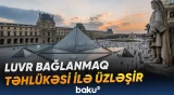 Bağlanmaq təhlükəsi ilə üzləşən Luvr muzeyinin yenidən qurulması 15 il çəkə bilər