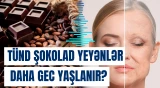 Tünd şokolad yeyənlər daha gec yaşlanır? 