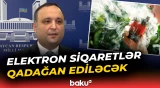 “Tütün məhsullarının məhdudlaşdırılması haqqında qanuna dəyişikliklər nəzərdə tutulub” | Şahin İsmayılov