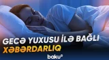 Yuxuya getdiyimiz vaxtın sağlamlığımız üçün əhəmiyyəti araşdırılır