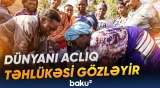 49 milyondan çox insan aclıqla üzləşə bilər