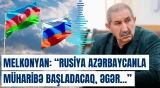 Melkonyan: "Rusiya Azərbaycanla müharibə başladacaq, əgər..."