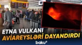 Etna vulkanının aktivləşməsi hava nəqliyyatına təsir edib, bəzi reyslər dayandırılıb