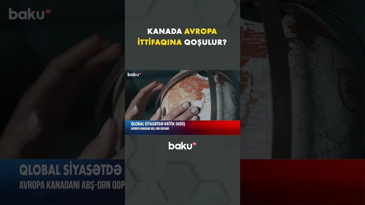 Qlobal siyasətdə kritik gediş baş verir, Kanada Avropa İttifaqına üzv ola bilər - Baku TV