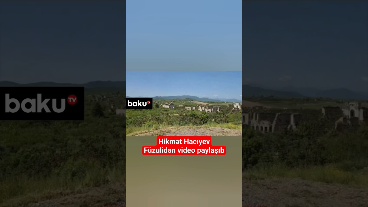 Hikmət Hacıyev Füzulidən video paylaşıb