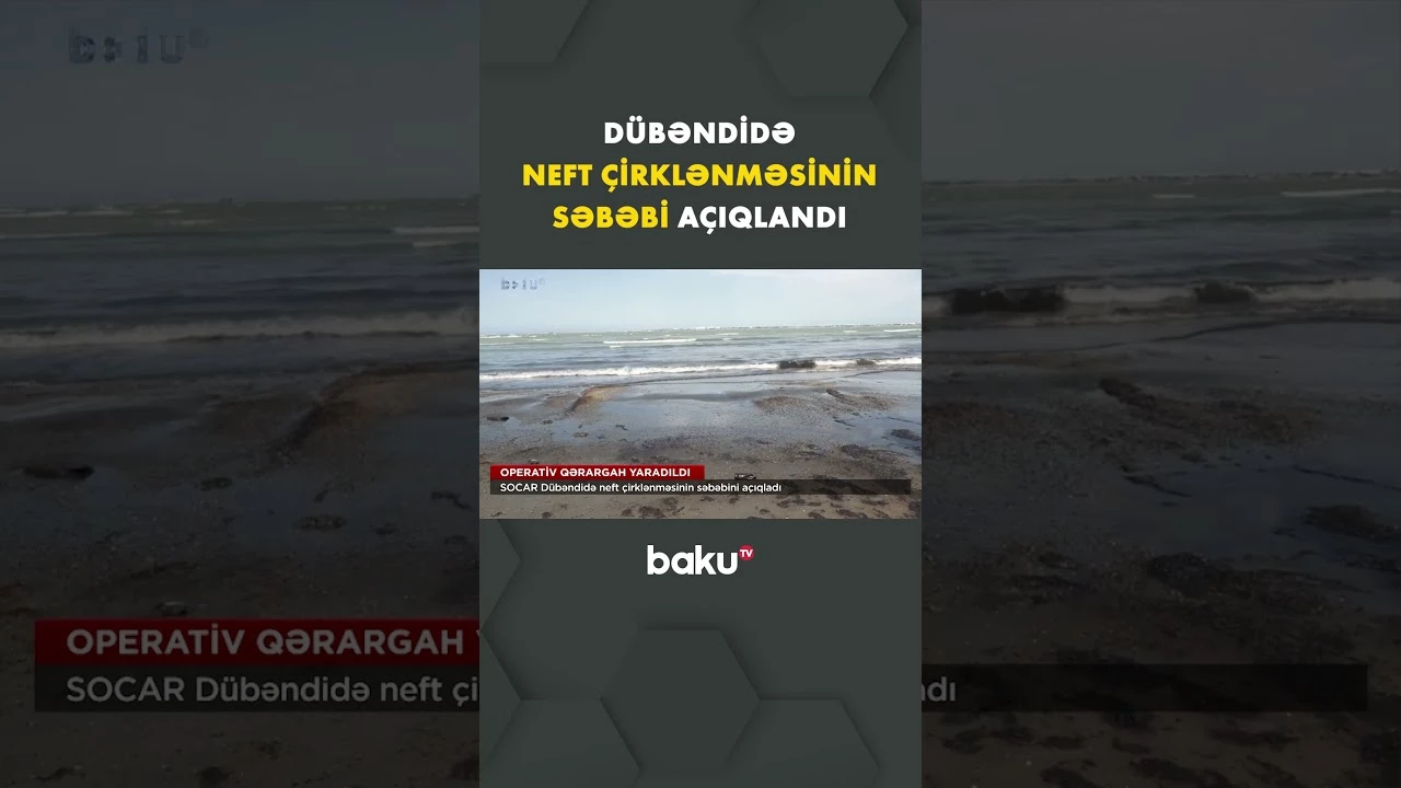 SOCAR Dübəndidə neft çirklənməsinin səbəbini açıqladı - Baku TV