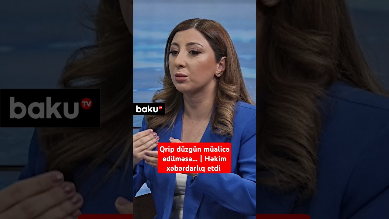 Qrip düzgün müalicə edilməsə... | Həkim xəbərdarlıq etdi