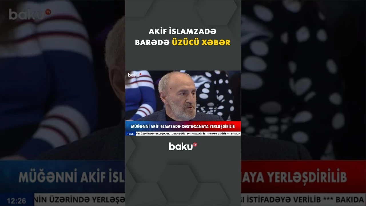 Səhhəti pisləşən Akif İslamzadə barədə təcili məlumat - Baku TV