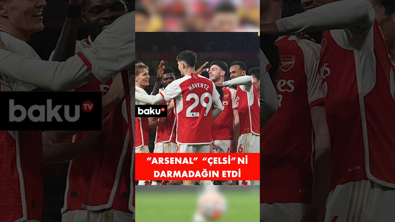 “Arsenal” - “Çelsi” matçı darmadağınla yekunlaşıb