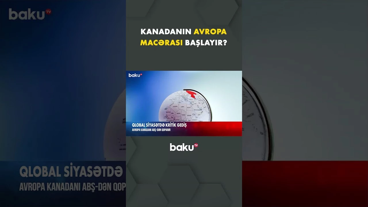 Qlobal siyasətdə yeni dönəm, Kanada Avropa İttifaqına üzvlüyə doğru gedir - Baku TV