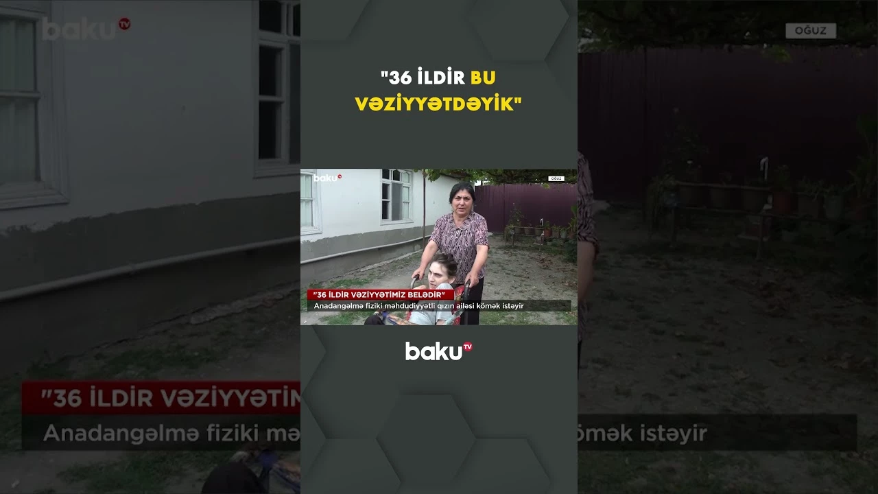 Anadangəlmə fiziki məhdudiyyətli qızın ailəsi kömək istəyir - Baku TV
