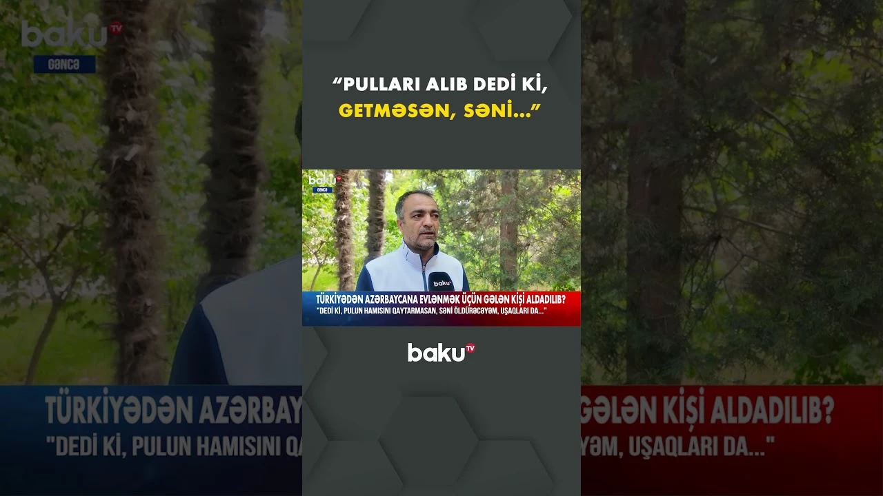 Evlənmək üçün Türkiyədən gələn kişidən şok iddia - Baku TV