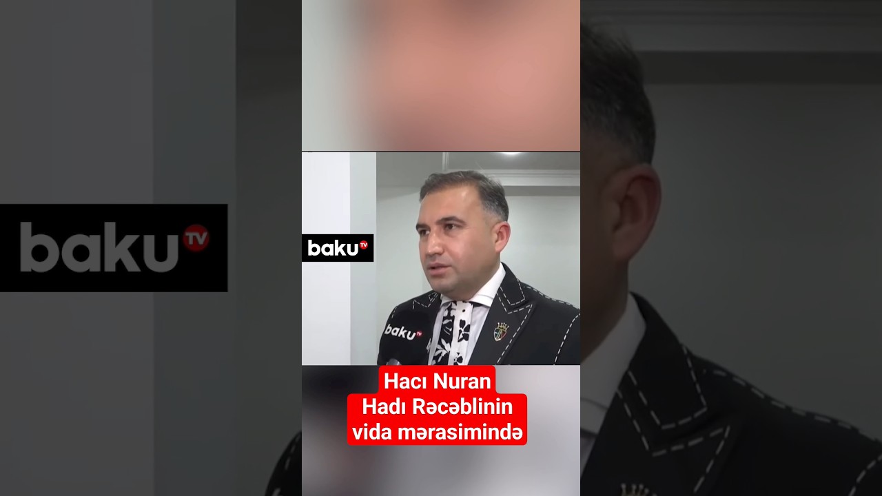 Hacı Nuran Hadı Rəcəbli haqqında "Baku TV"yə danışdı